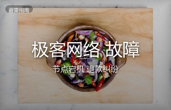极客网络避雷警告：Geek Net节点重度故障与用户退款纠纷全记录