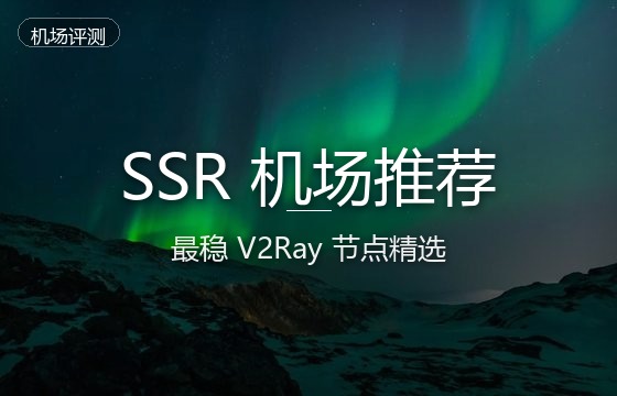SSR机场推荐：2026年最稳定SSR/V2Ray节点机场评选与购买指南